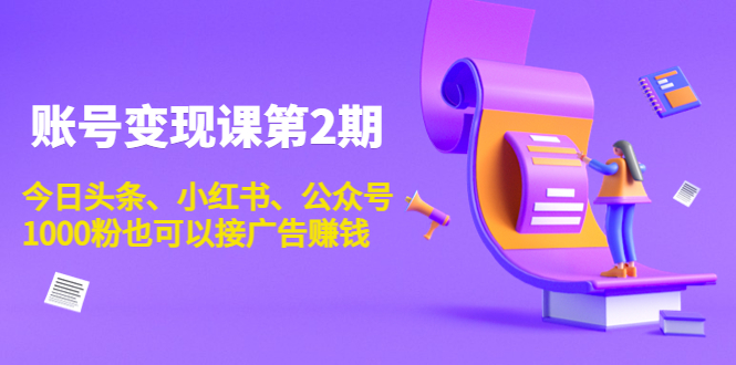 账号变现课第2期，今日头条、小红书、公众号，1000粉也可以接广告赚钱-沐风资源库