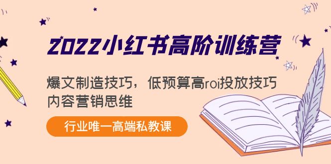 2022小红书高阶训练营：爆文制造技巧，低预算高roi投放技巧，内容营销思维-沐风资源库