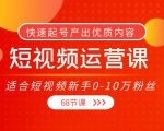短视频运营课，适合短视频新手0-10万粉丝，快速起号产出优质内容（无水印）-沐风资源库