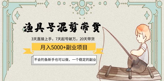 渔具号混剪带货月入5000+项目:不会钓鱼新手也可以做,一个稳定的副业-沐风资源库