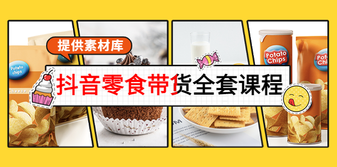 抖音零食带货全套课程：从0到1搭建账号，涨粉卖货（提供素材库）-沐风资源库