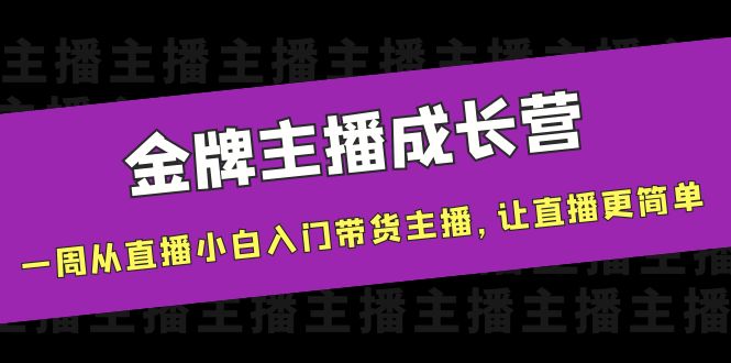金牌主播成长营，一周从直播小白入门带货主播，让直播更简单-沐风资源库