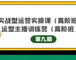主播运营实战训练营高阶版第9期+运营型主播实战训练高阶班第9期-沐风资源库