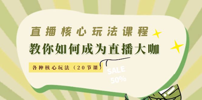 直播核心玩法：教你如何成为直播大咖，各种核心玩法（20节课）-沐风资源库