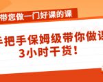 带您做一门好课的课：手把手保姆级带你做课，3小时干货-沐风资源库