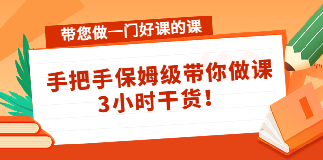带您做一门好课的课：手把手保姆级带你做课，3小时干货-沐风资源库