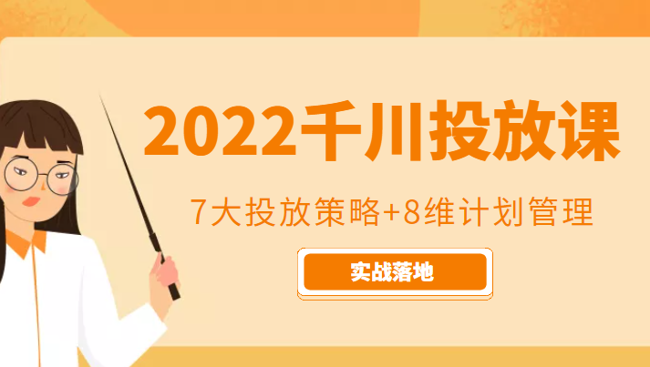 2022千川投放7大投放策略+8维计划管理，实战落地课程-沐风资源库