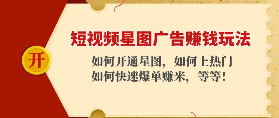 短视频星图广告赚钱玩法：如何开通，如何上热门，如何快速爆单赚米！-沐风资源库