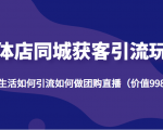 实体店同城获客引流玩法，本地生活如何引流如何做团购直播（价值998元）-沐风资源库