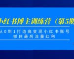 小红书博主训练营（第5期)，从0到1打造高变现小红书账号，抓住最后流量红利-沐风资源库