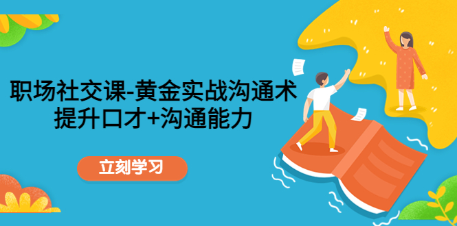职场社交课：黄金实战沟通术，提升口才+沟通能力-沐风资源库