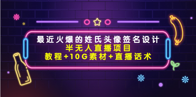 最近火爆的姓氏头像签名设计半无人直播项目（教程+10G素材+直播话术）-沐风资源库