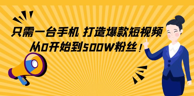 只需一台手机，轻松打造爆款短视频，从0开始到500W粉丝-沐风资源库