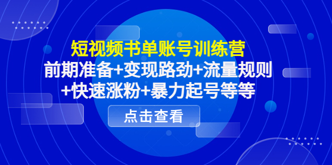 短视频书单账号训练营，前期准备+变现路劲+流量规则+快速涨粉+暴力起号等等-沐风资源库