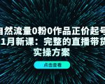 自然流量0粉0作品正价起号11月新课：完整的直播带货实操方案-沐风资源库