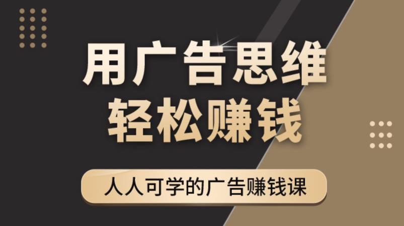 《广告思维36计》人人可学习的广告赚钱课，全民皆商时代-沐风资源库