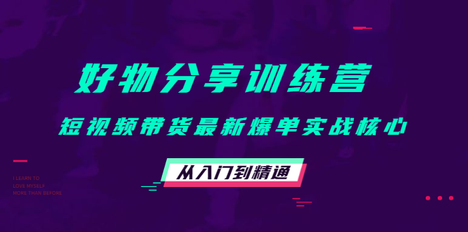 好物分享训练营：短视频带货最新爆单实战核心，从入门到精通-沐风资源库