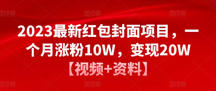 2023最新红包封面项目，一个月涨粉10W，变现20W【视频+资料】-沐风资源库