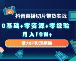 2023抖音直播切片带货实战，0基础+零资源+零经验 月入10W+借力IP实现躺赚-沐风资源库