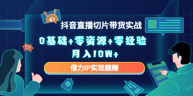 2023抖音直播切片带货实战,0基础+零资源+零经验 月入10W+借力IP实现躺赚-沐风资源库