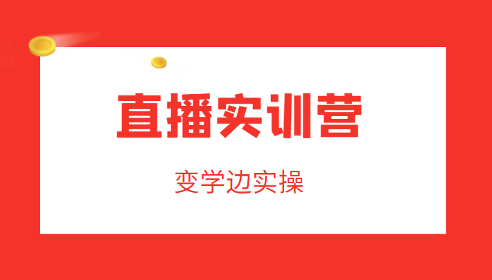 直播实训营，变学边实操，成为运营型主播，拉动直播间人气-沐风资源库