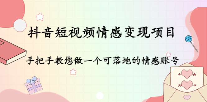 抖音短视频情感变现项目：手把手教您做一个可落地的情感账号-沐风资源库