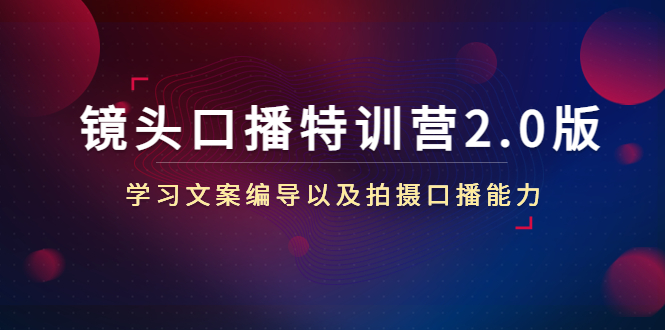 镜头口播特训营2.0版，学习文案编导以及拍摄口播能力（50节课时）-沐风资源库