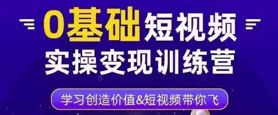 0基础短视频实操变现训练营，3大体系成就百万大V-沐风资源库