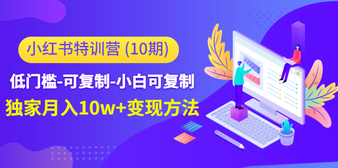 小红书特训营（第10期）低门槛-可复制-小白可复制-独家月入10w+变现方法-沐风资源库