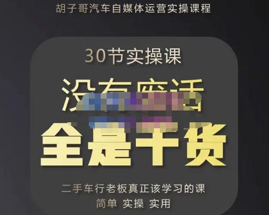 胡子哥·汽车自媒体运营实操课，汽车新媒体二手车短视频运营教程-价值8888元-沐风资源库