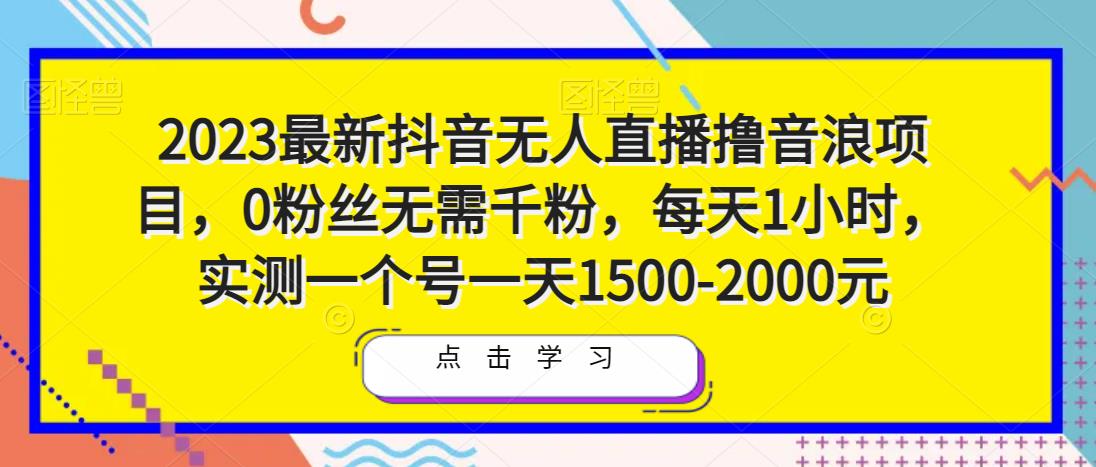 2023最新抖音无人直播撸音浪项目，0粉丝无需千粉，每天1小时，实测一个号一天1500-2000元-沐风资源库