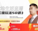餐赞·本地生活直播实操玩法50讲，​打造高转化直播模式，实现百万营收-沐风资源库