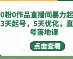 0粉0作品直播间暴力起号，3天起号，5天优化，直播起号落地课-沐风资源库