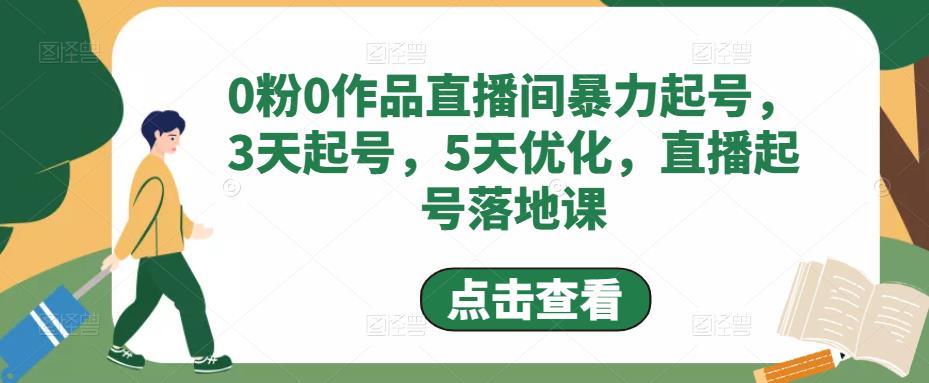 0粉0作品直播间暴力起号，3天起号，5天优化，直播起号落地课-沐风资源库