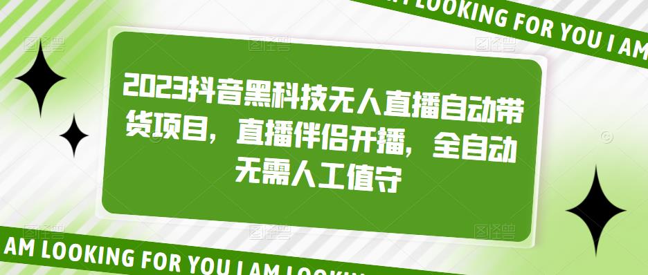 2023抖音黑科技无人直播自动带货项目，直播伴侣开播，全自动无需人工值守-沐风资源库
