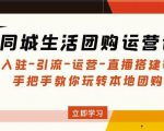 同城生活团购运营课：入驻-引流-运营-直播搭建等玩转本地团购-沐风资源库