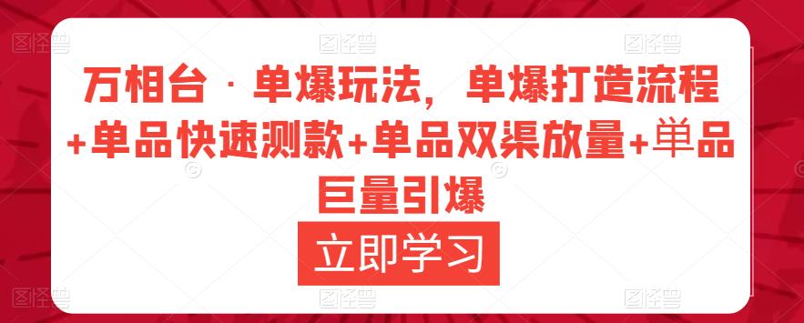 万相台·单爆玩法，单爆打造流程+单品快速测款+单品双渠放量+単品巨量引爆-沐风资源库