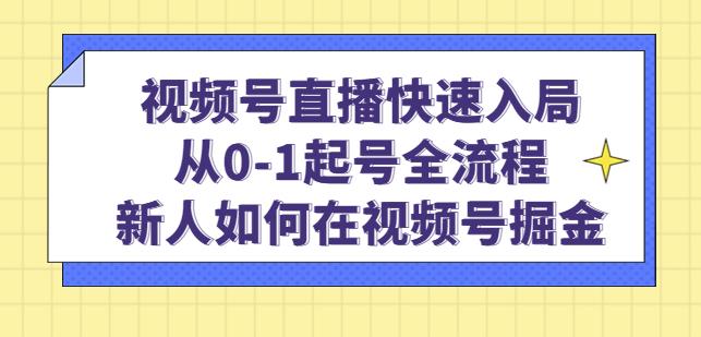 视频号直播快速入局：从0-1起号全流程，新人如何在视频号掘金-沐风资源库