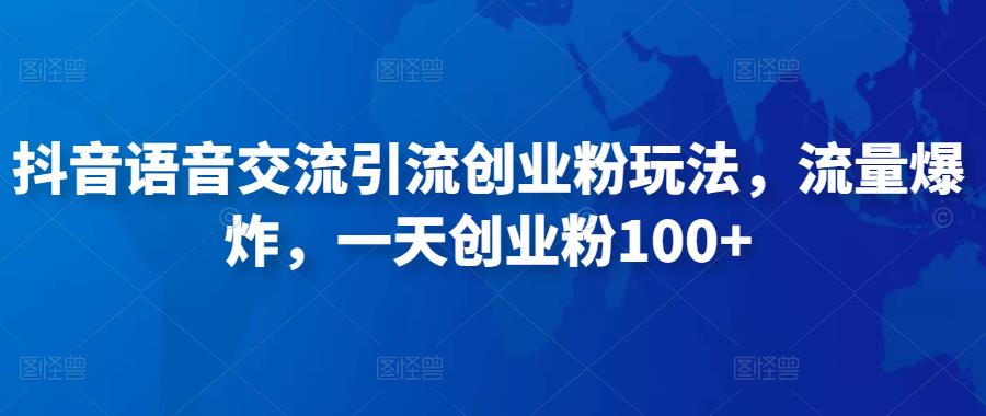 抖音语音交流引流创业粉玩法，流量爆炸，一天创业粉100+-沐风资源库