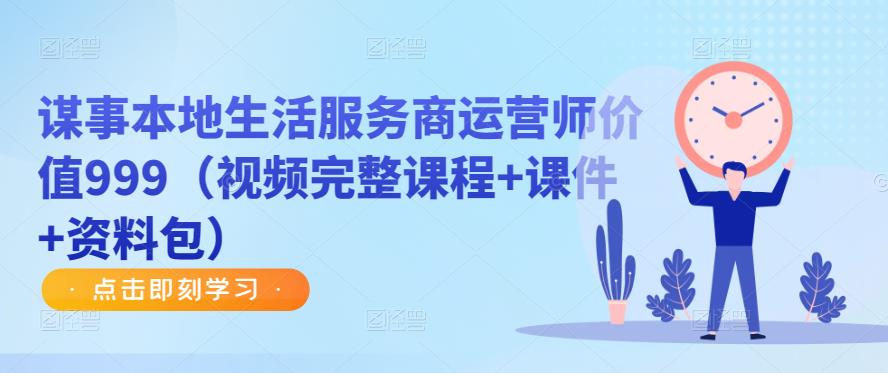 谋事本地生活服务商运营师价值999（视频完整课程+课件+资料包）-沐风资源库