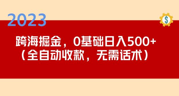 2023跨海掘金长期项目，小白也能日入500+全自动收款无需话术-沐风资源库
