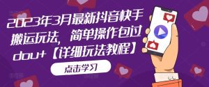 2023年3月最新抖音快手搬运玩法，简单操作包过dou+【详细玩法教程】-沐风资源库