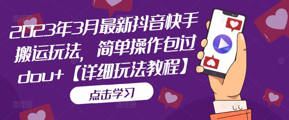 2023年3月最新抖音快手搬运玩法，简单操作包过dou+【详细玩法教程】-沐风资源库