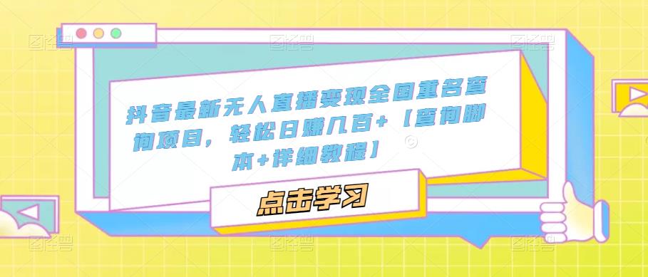 抖音最新无人直播变现全国重名查询项目，轻松日赚几百+【查询脚本+详细教程】-沐风资源库