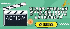 南门录像厅·剪辑思维+商业项目实操+素材（更新2023），带大家在时间线上剪出不同的类型的片子-沐风资源库