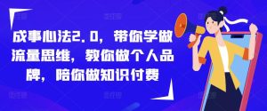 成事心法2.0，带你学做流量思维，教你做个人品牌，陪你做知识付费-沐风资源库