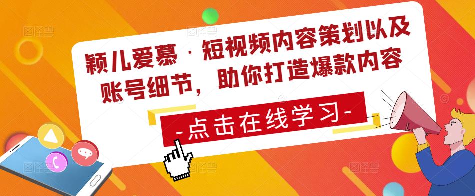 颖儿爱慕·短视频内容策划以及账号细节，助你打造爆款内容-沐风资源库
