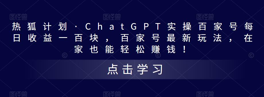 热狐计划·ChatGPT实操百家号每日收益一百块，百家号最新玩法，在家也能轻松赚钱！-沐风资源库