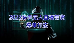 2023快手无人直播带货爆单教程，正规合法，长期稳定，可批量放大操作-沐风资源库