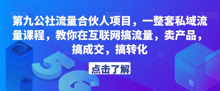第九公社流量合伙人项目，一整套私域流量课程，教你在互联网搞流量，卖产品，搞成交，搞转化-沐风资源库